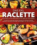 eBook: Das XXL Raclette Kochbuch für den Raclette-Grill & Tischgrill: 123 köstliche und geniale Raclette-Re