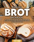 eBook: Das XXL Brot Backbuch: Die leckersten Brot Rezepte mit Hefe- und Sauerteig zum einfachen und schnell