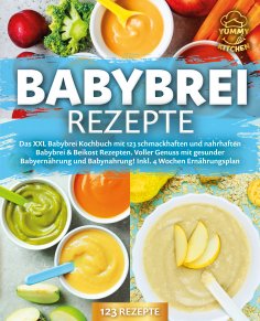 eBook: Babybrei Rezepte: Das XXL Babybrei Kochbuch mit 123 schmackhaften und nahrhaften Babybrei & Beikost 