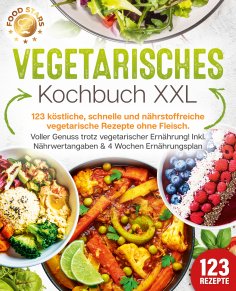 eBook: Vegetarisches Kochbuch XXL: 123 köstliche, schnelle und nährstoffreiche vegetarische Rezepte ohne Fl