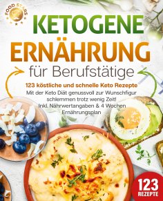 eBook: Ketogene Ernährung für Berufstätige - 123 köstliche und schnelle Keto Rezepte: Mit der Keto Diät gen