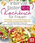 eBook: Intervallfasten 16:8 Kochbuch für Frauen: 123 köstliche und schnelle Rezepte zum genussvollen und ge