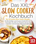 eBook: Das XXL Slow Cooker Kochbuch: Die 123 besten Slow Cooker Rezepte für Berufstätige und die ganze Fami