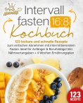 eBook: Intervallfasten 16:8 Kochbuch: 123 leckere und schnelle Rezepte zum einfachen abnehmen mit intermitt