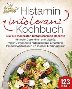 eBook: Histaminintoleranz Kochbuch: Die 123 leckersten histaminarmen Rezepte für mehr Gesundheit und Vitali