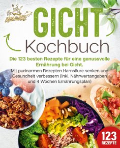 eBook: Gicht Kochbuch: Die 123 besten Rezepte für eine genussvolle Ernährung bei Gicht. Mit purinarmen Reze