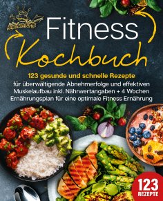 eBook: Fitness Kochbuch: 123 gesunde und schnelle Rezepte für überwältigende Abnehmerfolge und effektiven M