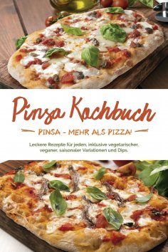 ebook: Pinsa Kochbuch: Pinsa - mehr als Pizza! Leckere Rezepte für jeden, inklusive vegetarischer, veganer,