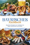 ebook: Bayrisches Kochbuch: Bayrische Rezepte zum Verlieben für jeden Geschmack und Anlass - inkl. Fingerfo