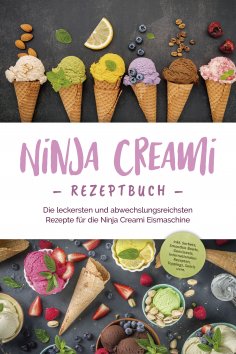 ebook: Ninja Creami Rezeptbuch: Die leckersten und abwechslungsreichsten Rezepte für die Ninja Creami Eisma