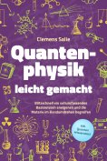 eBook: Quantenphysik leicht gemacht: Blitzschnell ein vollumfassendes Basiswissen aneigenen und die Materie