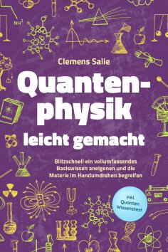 eBook: Quantenphysik leicht gemacht: Blitzschnell ein vollumfassendes Basiswissen aneigenen und die Materie