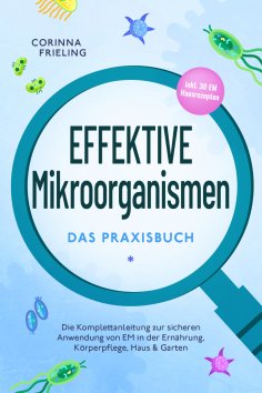 ebook: Effektive Mikroorganismen - Das Praxisbuch: Die Komplettanleitung zur sicheren Anwendung von EM in d