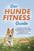 eBook: Der Hundefitness Guide: Mit gezieltem Muskeltraining, Bewegungstraining, Agility-Training und Physio