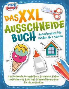 eBook: Das XXL-Ausschneidebuch - Ausschneiden für Kinder ab 4 Jahren: Das fördernde A4-Bastelbuch. Schneide