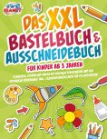 eBook: Das XXL Bastelbuch & Ausschneidebuch für Kinder ab 3 Jahren: Schneiden, Kleben und Malen mit riesige