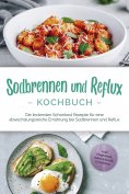 eBook: Sodbrennen und Reflux Kochbuch: Die leckersten Schonkost Rezepte für eine abwechslungsreiche Ernähru