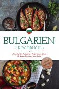 eBook: Bulgarien Kochbuch: Die leckersten Rezepte der bulgarischen Küche für jeden Geschmack und Anlass - i