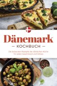 eBook: Dänemark Kochbuch: Die leckersten Rezepte der dänischen Küche für jeden Geschmack und Anlass - inkl.