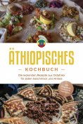 eBook: Äthiopisches Kochbuch: Die leckersten Rezepte aus Ostafrika für jeden Geschmack und Anlass - inkl. F