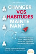 eBook: CHANGER VOS HABITUDES MAINTENANT: Comment développer votre auto discipline et ne plus repousser vos 