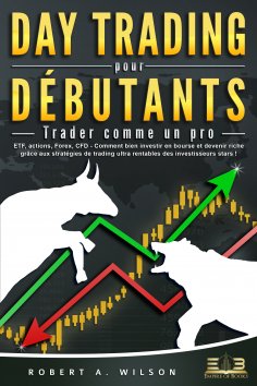 eBook: DAY TRADING POUR DÉBUTANTS - Trader comme un pro: ETF, actions, Forex, CFD - Comment bien investir e