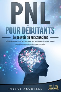 eBook: PNL POUR DÉBUTANTS - Le pouvoir du subconscient: Comment exploiter le pouvoir de la psychologie, de 