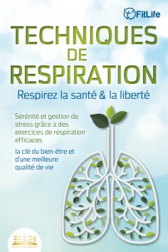 eBook: TECHNIQUES DE RESPIRATION – Respirez la santé & la liberté : Sérénité et gestion de stress grâce à d