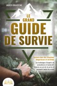 eBook: Le grand guide de survie - Survivre dans des situations dangereuses et extrêmes: Les techniques d'ex