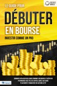 eBook: LES ACTIONS POUR DÉBUTANTS EN BOURSE: Le guide de l'investisseur en actions et ETF. Comment faire de