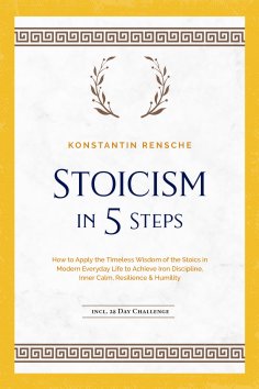 ebook: Stoicism in 5 Steps: How to Apply the Timeless Wisdom of the Stoics in Modern Everyday Life to Achie