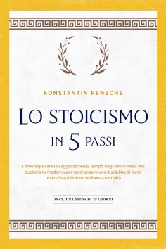 ebook: Lo stoicismo in 5 passi: Come applicare la saggezza senza tempo degli stoici nella vita quotidiana m