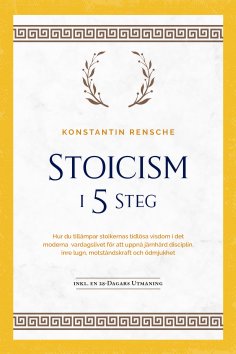 ebook: Stoicism i 5 steg: Hur du tillämpar stoikernas tidlösa visdom i det moderna vardagslivet för att upp