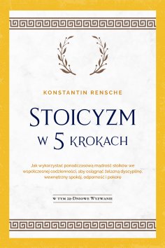ebook: Stoicyzm w 5 krokach: Jak wykorzystać ponadczasową mądrość stoików we współczesnej codzienności, aby