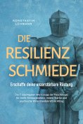 eBook: Die Resilienz Schmiede – Erschaffe deine unzerstörbare Rüstung: Die 7 mächtigsten Werkzeuge der Psyc