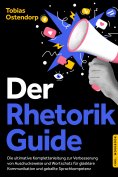 ebook: Der Rhetorik Guide: Die ultimative Komplettanleitung zur Verbesserung von Ausdrucksweise und Wortsch