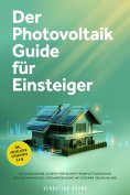 eBook: Der Photovoltaik Guide für Einsteiger: Die umfassende Schritt-für-Schritt-Komplettanleitung zur unab