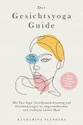 eBook: Der Gesichtsyoga Guide: Mit Face Yoga, Gesichtsmuskeltraining und Gesichtsmassagen zu jüngerem Ausse