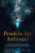 ebook: Pendeln für Anfänger - Das Praxisbuch: Mit der Kraft des Pendelns zu Antworten auf alle Lebensfragen
