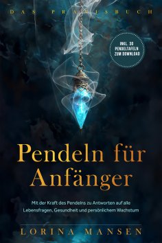 ebook: Pendeln für Anfänger - Das Praxisbuch: Mit der Kraft des Pendelns zu Antworten auf alle Lebensfragen
