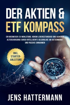 ebook: Der Aktien & ETF Kompass: Ein Wegweiser zu Wohlstand, hohem Lebensstandard und sicherer Altersvorsor