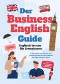eBook: Der Business English Guide - Englisch lernen für Erwachsene: In 11 Kapiteln zur sicheren und selbstb