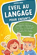ebook: Éveil au langage pour enfants: Comment stimuler le développement linguistique de votre enfant - Le c