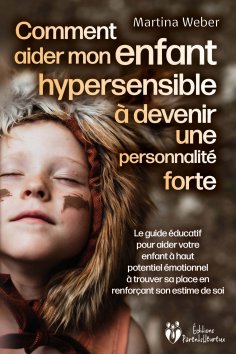 eBook: Comment aider mon enfant hautement sensible à devenir une personnalité forte: Le guide éducatif pour