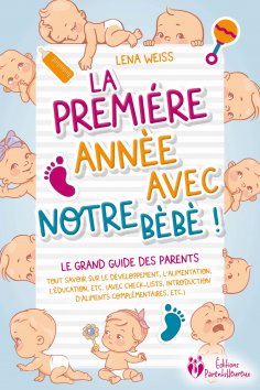 ebook: La première année avec notre bébé ! Le grand guide des parents: Tout savoir sur le développement, l'
