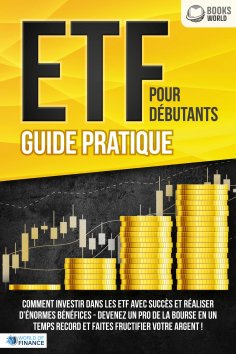 eBook: ETF POUR DÉBUTANTS - Guide Pratique: Comment investir dans les ETF avec succès et réaliser d'énormes