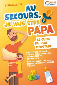 ebook: Au secours, je vais être papa - Le guide du père débutant: Lancez-vous en toute sérénité dans l'aven