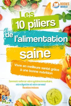 eBook: Les 10 piliers de l'alimentation saine – Vivre en meilleure santé grâce à une bonne nutrition: Comme