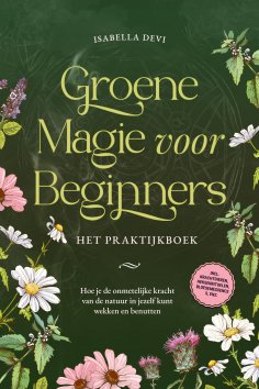 eBook: Groene magie voor beginners  - Het praktijkboek: Hoe je de onmetelijke kracht van de natuur in jezel