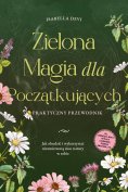 ebook: Zielona magia dla początkujących  - Praktyczny przewodnik: Jak obudzić i wykorzystać niezmierzoną mo